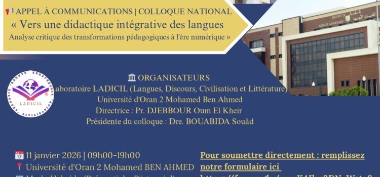 Appel à Communication Colloque National « Vers une didactique intégrative des langues : analyse critique des transformations pédagogiques à l’ère numérique » Appel à Communication Colloque National « Vers une didactique intégrative des langues : analyse critique des transformations pédagogiques à l’ère numérique »